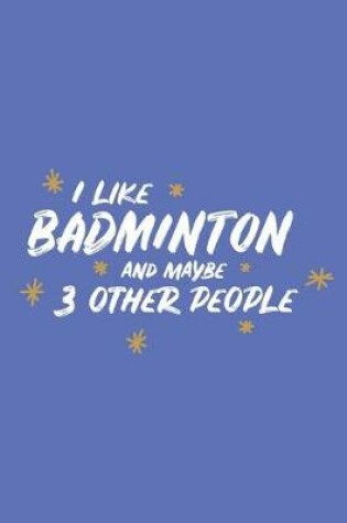 Cover of I Like Badminton and Maybe 3 Other People
