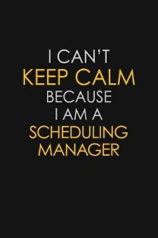 Cover of I Can't Keep Calm Because I Am A Scheduling Manager