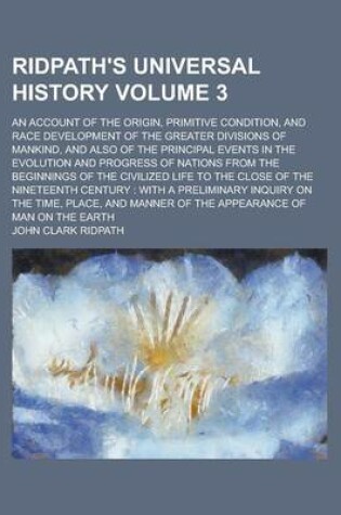 Cover of Ridpath's Universal History; An Account of the Origin, Primitive Condition, and Race Development of the Greater Divisions of Mankind, and Also of the Principal Events in the Evolution and Progress of Nations from the Beginnings Volume 3