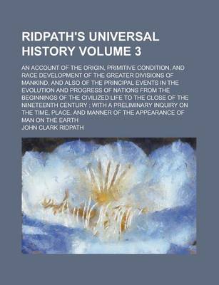 Book cover for Ridpath's Universal History; An Account of the Origin, Primitive Condition, and Race Development of the Greater Divisions of Mankind, and Also of the Principal Events in the Evolution and Progress of Nations from the Beginnings Volume 3