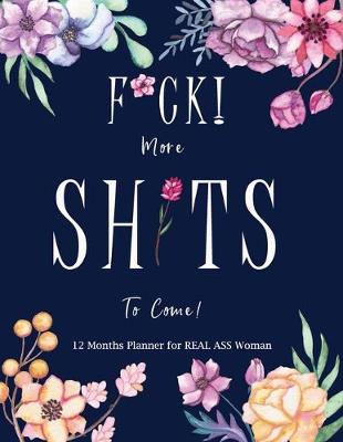 Book cover for F*ck! More Shits to Come 12 Months Planner for REAL ASS Women