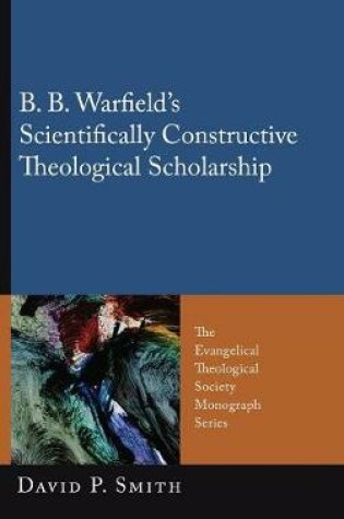 Cover of B. B. Warfield's Scientifically Constructive Theological Scholarship