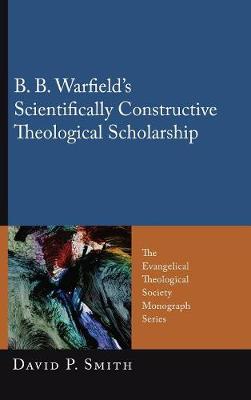 Book cover for B. B. Warfield's Scientifically Constructive Theological Scholarship