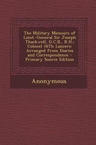 Cover of The Military Memoirs of Lieut.-General Sir Joseph Thackwell, G.C.B., K.H.; Colonel 16th Lancers