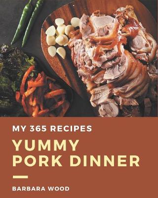 Book cover for My 365 Yummy Pork Dinner Recipes
