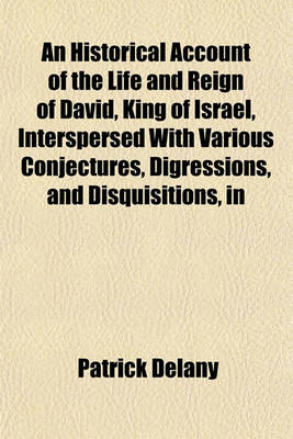 Book cover for An Historical Account of the Life and Reign of David, King of Israel, Interspersed with Various Conjectures, Digressions, and Disquisitions, in