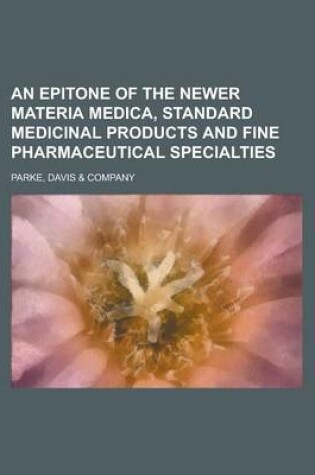 Cover of An Epitone of the Newer Materia Medica, Standard Medicinal Products and Fine Pharmaceutical Specialties