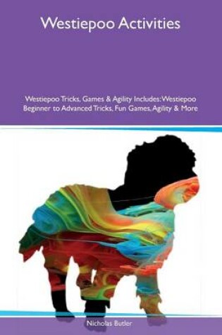 Cover of Westiepoo Activities Westiepoo Tricks, Games & Agility Includes