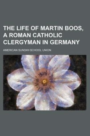 Cover of The Life of Martin Boos, a Roman Catholic Clergyman in Germany