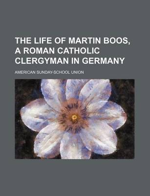 Book cover for The Life of Martin Boos, a Roman Catholic Clergyman in Germany