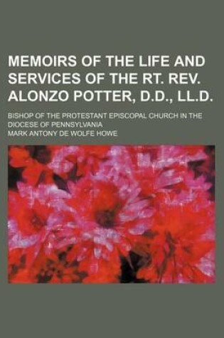 Cover of Memoirs of the Life and Services of the Rt. REV. Alonzo Potter, D.D., LL.D; Bishop of the Protestant Episcopal Church in the Diocese of Pennsylvania