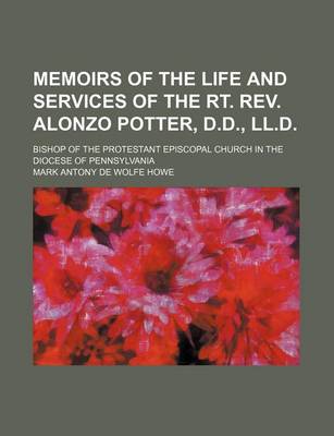 Book cover for Memoirs of the Life and Services of the Rt. REV. Alonzo Potter, D.D., LL.D; Bishop of the Protestant Episcopal Church in the Diocese of Pennsylvania