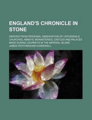 Book cover for England's Chronicle in Stone; Derived from Personal Observation of Cathedrals, Churches, Abbeys, Monasteries, Castles and Palaces Made During Journeys in the Imperial Island