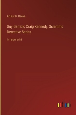Cover of Guy Garrick; Craig Kennedy, Scientific Detective Series