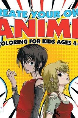 Cover of Create Your Own Anime Coloring for Kids Ages 4-8