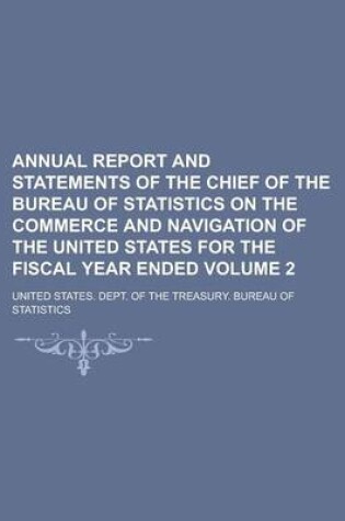 Cover of Annual Report and Statements of the Chief of the Bureau of Statistics on the Commerce and Navigation of the United States for the Fiscal Year Ended Volume 2