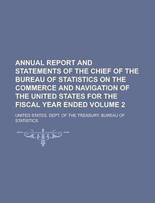 Book cover for Annual Report and Statements of the Chief of the Bureau of Statistics on the Commerce and Navigation of the United States for the Fiscal Year Ended Volume 2