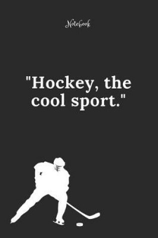 Cover of Hockey Notebook Quote 6 Notebook For Hockey Fans and Lovers