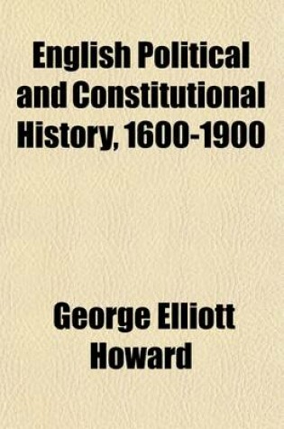 Cover of English Political and Constitutional History, 1600-1900; Syllabus of a Course of Lectures Delivered at Cornell University, July-August, 1902