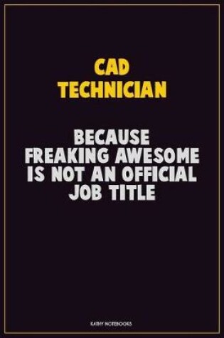 Cover of CAD Technician, Because Freaking Awesome Is Not An Official Job Title