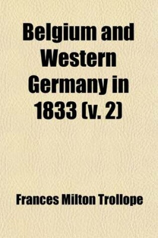 Cover of Belgium and Western Germany in 1833 Volume 2; Including Visits to Baden-Baden, Wiesbaden, Cassel, Hanover, the Harz Mountains