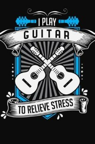 Cover of I Play Guitar To Relieve Stress