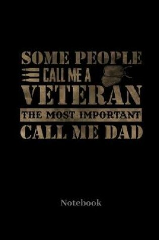 Cover of Some People Call Me A Veteran The Most Important Call Me Dad Notebook