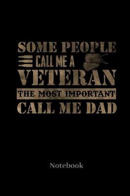 Book cover for Some People Call Me A Veteran The Most Important Call Me Dad Notebook