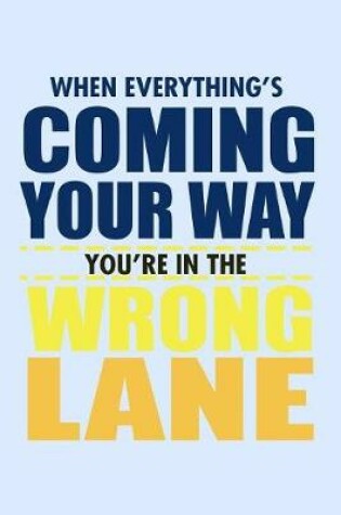 Cover of When Everything's Coming Your Way You're In The Wrong Lane