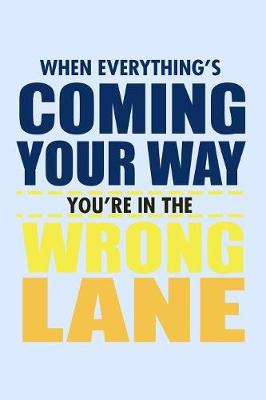 Book cover for When Everything's Coming Your Way You're In The Wrong Lane