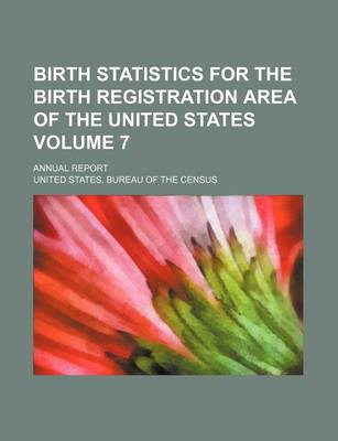 Book cover for Birth Statistics for the Birth Registration Area of the United States Volume 7; Annual Report