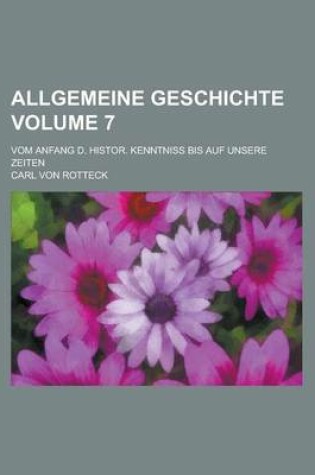 Cover of Allgemeine Geschichte; Vom Anfang D. Histor. Kenntniss Bis Auf Unsere Zeiten Volume 7