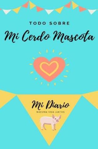 Cover of Todo Sobre Mi Cerdo Mascota