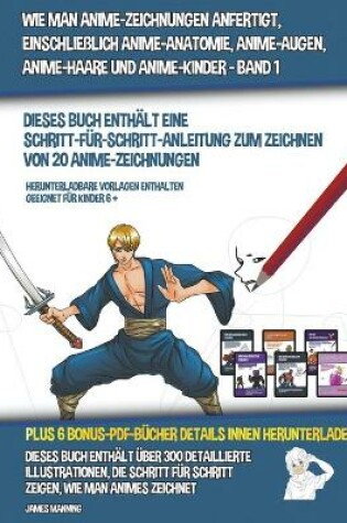 Cover of Wie Man Anime-Zeichnungen Anfertigt, Einschließlich Anime-Anatomie, Anime-Augen, Anime-Haare und Anime-Kinder - Band 1