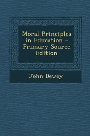 Cover of Moral Principles in Education - Primary Source Edition