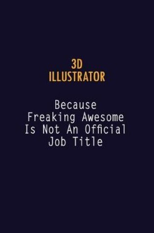 Cover of 3D illustrator Because Freaking Awesome is not An Official Job Title