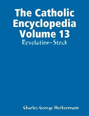 Book cover for The Catholic Encyclopedia Volume 13: Revelation-Stock