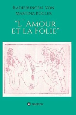 Cover of Radierungen von Martina Kügler - L`Amour et la Folie