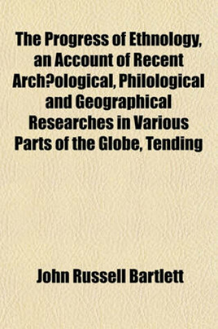 Cover of The Progress of Ethnology, an Account of Recent Archaeological, Philological and Geographical Researches in Various Parts of the Globe, Tending