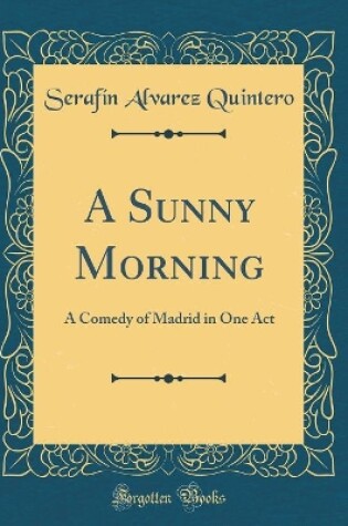 Cover of A Sunny Morning: A Comedy of Madrid in One Act (Classic Reprint)