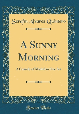 Book cover for A Sunny Morning: A Comedy of Madrid in One Act (Classic Reprint)