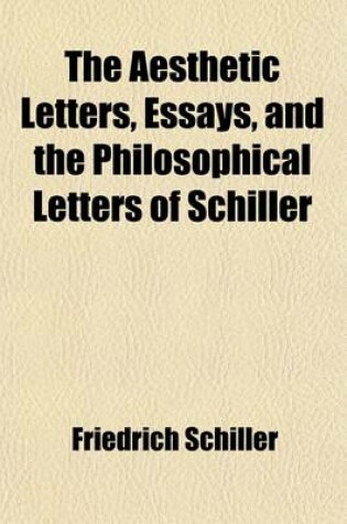 Cover of The Aesthetic Letters, Essays, and the Philosophical Letters of Schiller; Tr