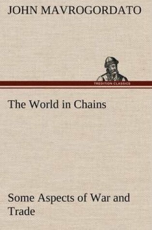 Cover of The World in Chains Some Aspects of War and Trade