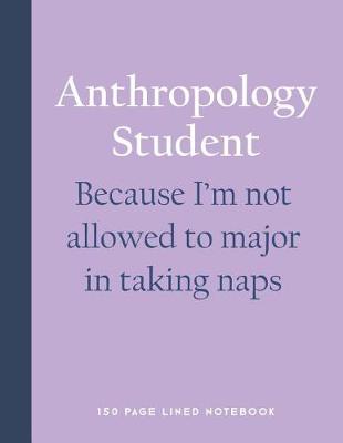 Book cover for Anthropology Student - Because I'm Not Allowed to Major in Taking Naps