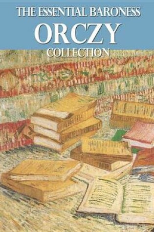 Cover of The Essential Baroness Orczy Collection