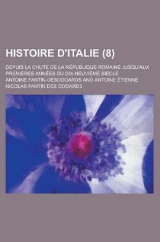 Cover of Histoire D'Italie; Depuis La Chute de La Republique Romaine Jusqu'aux Premieres Annees Du Dix-Neuvieme Siecle (8)