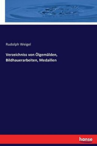 Cover of Verzeichniss von Ölgemälden, Bildhauerarbeiten, Medaillen