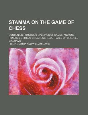 Book cover for Stamma on the Game of Chess; Containing Numerous Openings of Games, and One Hundred Critical Situations, Illustrated on Colored Diagrams