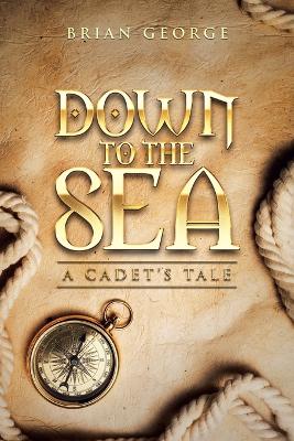 Book cover for Down to the Sea. a Cadet's Tale