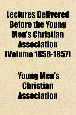 Book cover for Lectures Delivered Before the Young Men's Christian Association (Volume 1856-1857)